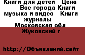 Книги для детей › Цена ­ 100 - Все города Книги, музыка и видео » Книги, журналы   . Московская обл.,Жуковский г.
